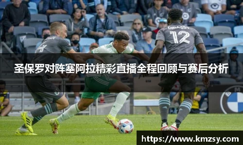 圣保罗对阵塞阿拉精彩直播全程回顾与赛后分析